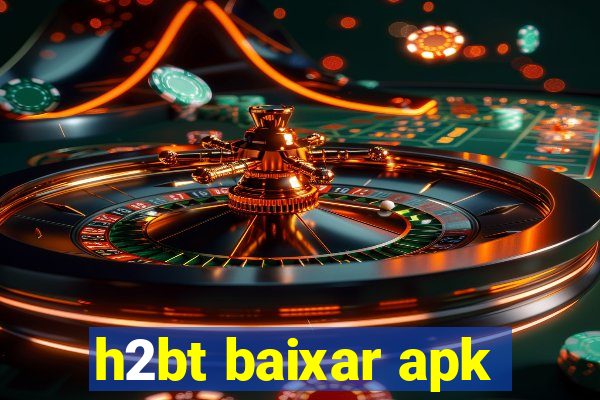 h2bt baixar apk